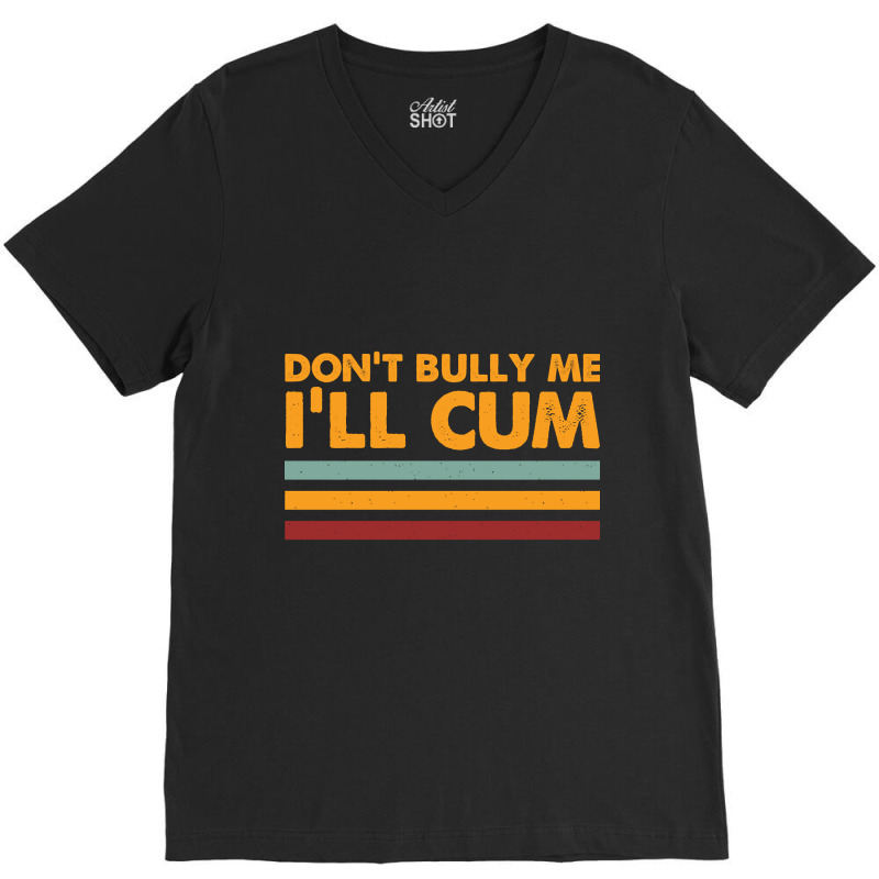 Don't Bully Me I'll Cum - Retro Typography V-Neck Tee by Kosdapen517 | Artistshot