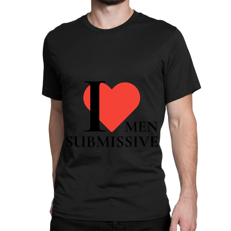 I Love Submissive Men  Woman I Heart Submissive Men  Funny Sensitive M Classic T-shirt by cm-arts | Artistshot