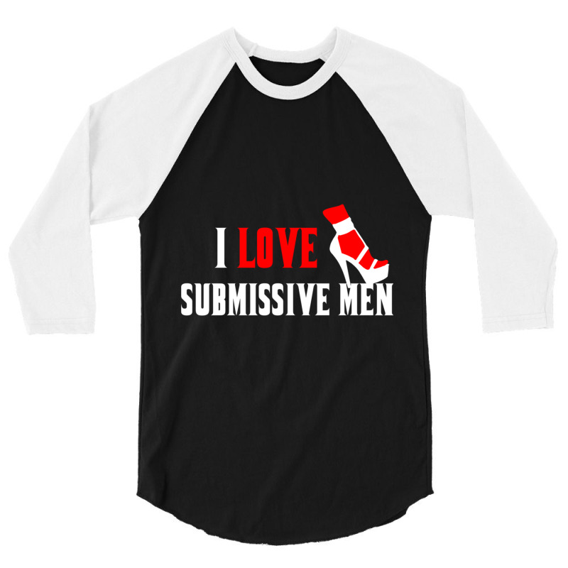 I Love Submissive Men (3) 3/4 Sleeve Shirt by cm-arts | Artistshot