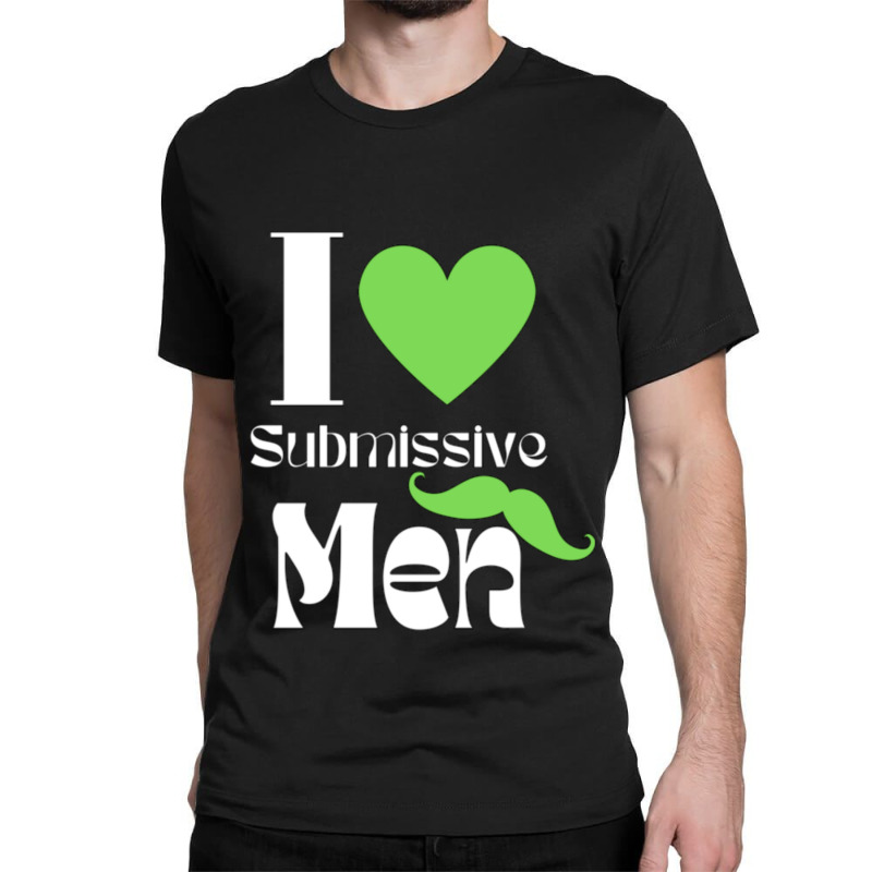 I Love Submissive Men (4) Classic T-shirt by cm-arts | Artistshot