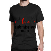 I Love Submissive Men, I Love Submissive, Submissive Men Training, Classic T-shirt | Artistshot