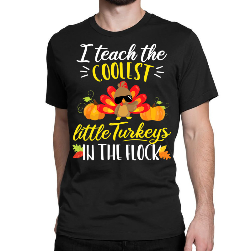 I Teach The Coolest Turkeys The Flock Thanksgiving Teacher Classic T-shirt | Artistshot