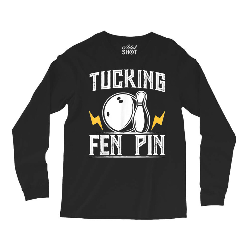 Funny Tucking Fen Pin Bowling Team Bowler Sports Player Long Sleeve Shirts by ROMAINEDWILEY | Artistshot