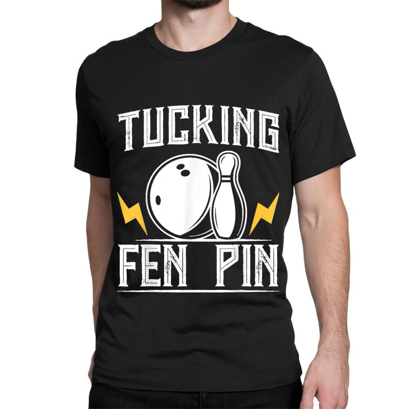 Funny Tucking Fen Pin Bowling Team Bowler Sports Player Classic T-shirt by ROMAINEDWILEY | Artistshot