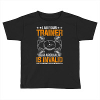 I Am Your Trainer Your Argument Is Invalid Personal Trainer Toddler T-shirt | Artistshot