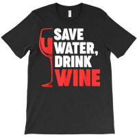 Save Water, Drink Wine Winemaker Wine T Shirt T-shirt | Artistshot