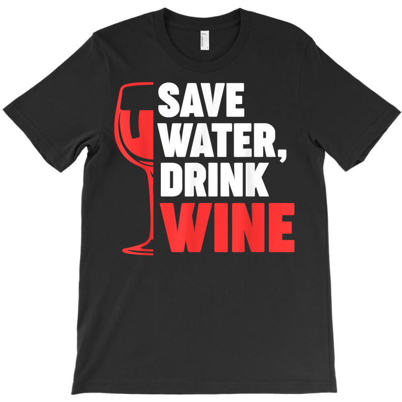 Save Water, Drink Wine Winemaker Wine T Shirt T-shirt | Artistshot