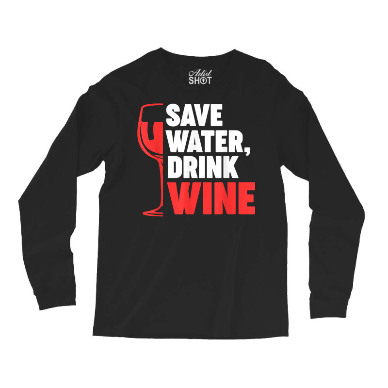 Save Water, Drink Wine Winemaker Wine T Shirt Long Sleeve Shirts | Artistshot