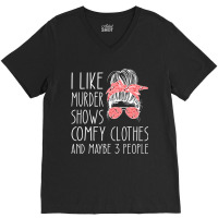 I Like Murder Shows Comfy Clothes And Maybe 3 People V-neck Tee | Artistshot