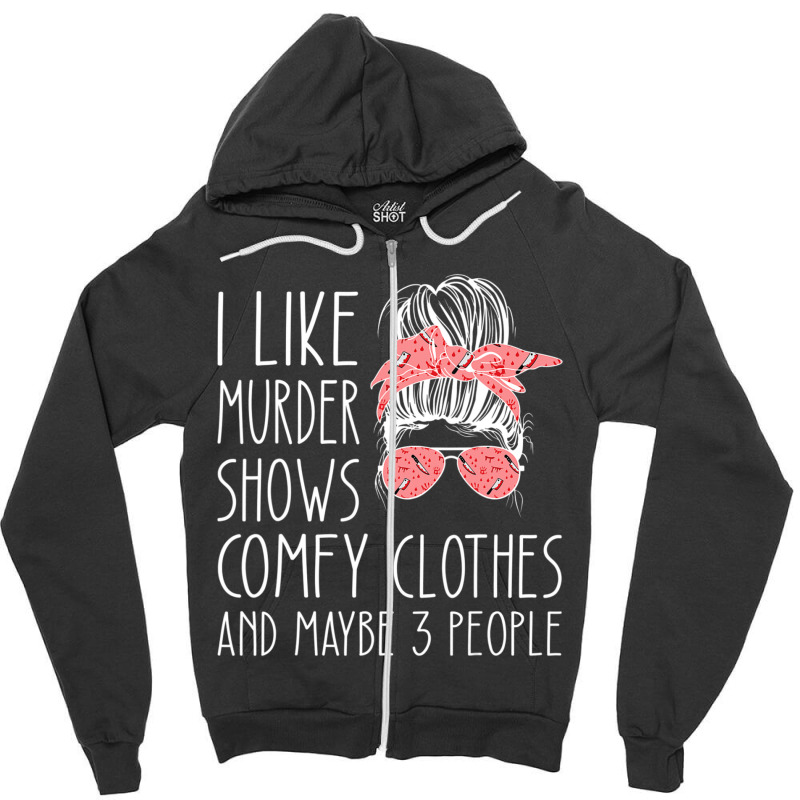 I Like Murder Shows Comfy Clothes And Maybe 3 People Zipper Hoodie by cm-arts | Artistshot