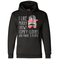 I Like Murder Shows Comfy Clothes And Maybe 3 People Champion Hoodie | Artistshot