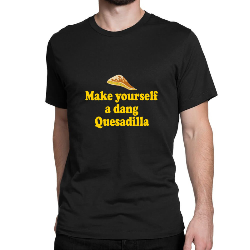 Make Yourself A Dang Quesadilla - Napoleon Dynamite Classic T-shirt by LornaHicks | Artistshot