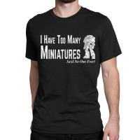 Wargaming Too Many Miniature Funny Wargamer Gift Classic T-shirt | Artistshot