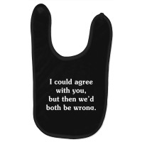 I Could Agree With You - Funny T Shirts Sayings - Funny T Shirts For W Baby Bibs | Artistshot