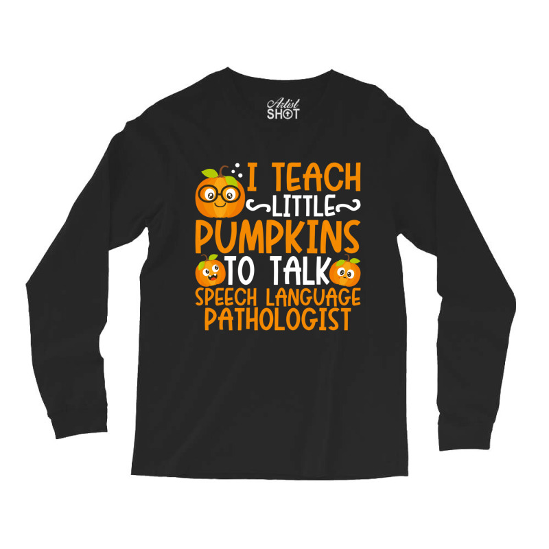 I Teach Little Pumpkins To Talk Speech Language Pathologist Long Sleeve Shirts by cm-arts | Artistshot