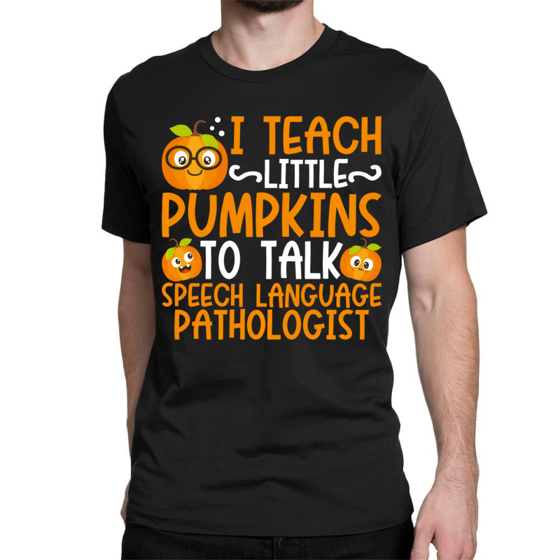 I Teach Little Pumpkins To Talk Speech Language Pathologist Classic T-shirt by cm-arts | Artistshot