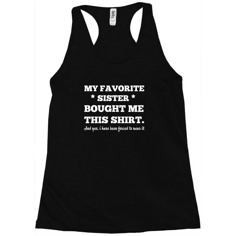 My Favorite Sister Bought Me This Shirt - Brothers Gifts - Funny Racerback Tank by ChrisHoskins | Artistshot