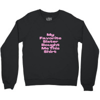 My Favorite Sister Bought Me This Shirt.funny Sister Brother Birthday  Crewneck Sweatshirt | Artistshot