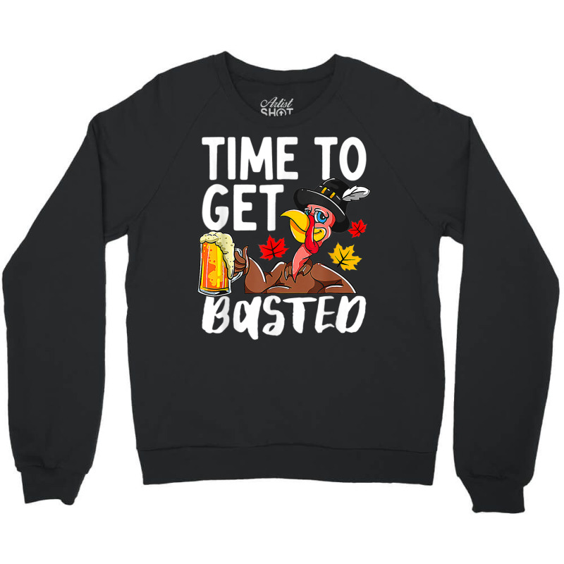 Time To Get Basted Drink Thanksgiving Turkey Day Drinker Crewneck Sweatshirt by Fashzilla | Artistshot