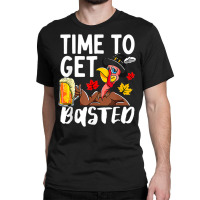 Time To Get Basted Drink Thanksgiving Turkey Day Drinker Classic T-shirt | Artistshot