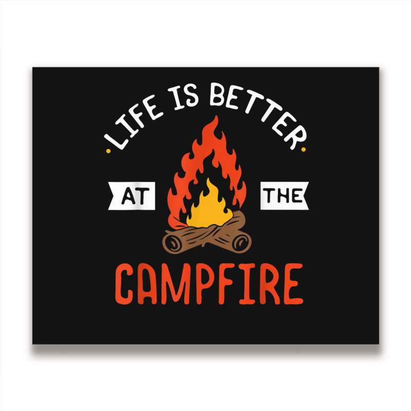 Life Is Better At The Campfire Funny Camping Camper Gift Metal Print Horizontal | Artistshot