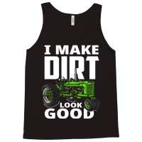 I Make Dirt Look Good Tractor Driver Tank Top | Artistshot