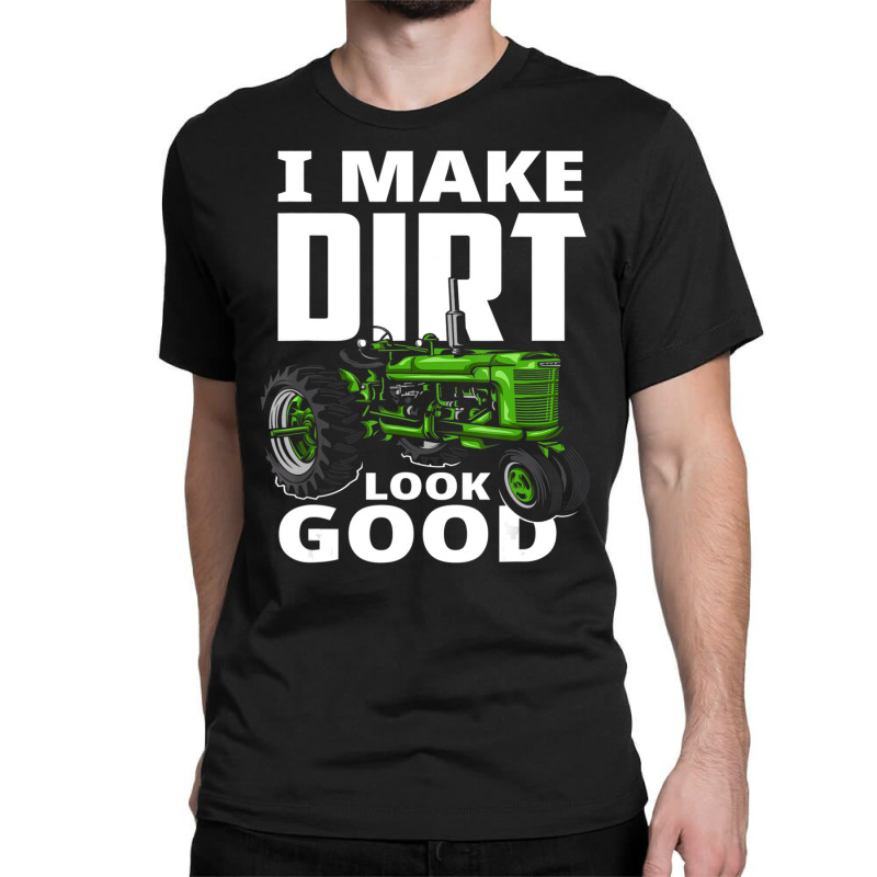 I Make Dirt Look Good Tractor Driver Classic T-shirt by cm-arts | Artistshot