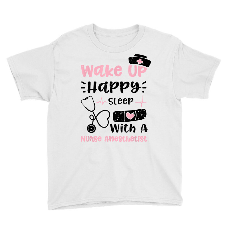 Anesthetist Wake Up Happy Sleep With A Nurse Anest... Nurse T Shirt Youth Tee | Artistshot