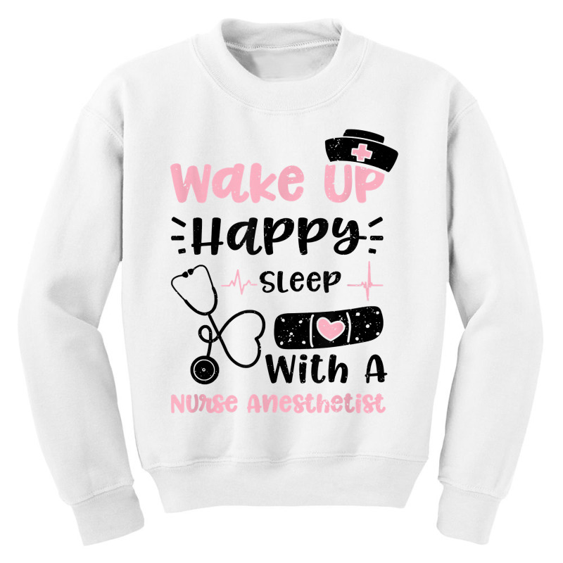 Anesthetist Wake Up Happy Sleep With A Nurse Anest... Nurse T Shirt Youth Sweatshirt | Artistshot