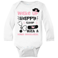 Anesthetist Wake Up Happy Sleep With A Nurse Anest... Nurse T Shirt Long Sleeve Baby Bodysuit | Artistshot