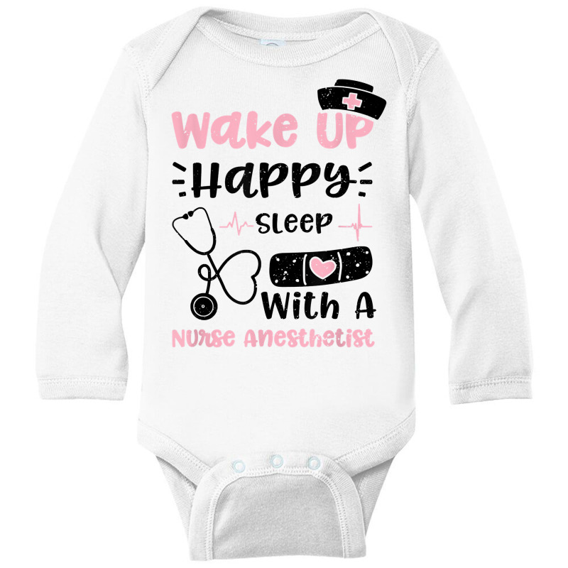 Anesthetist Wake Up Happy Sleep With A Nurse Anest... Nurse T Shirt Long Sleeve Baby Bodysuit | Artistshot