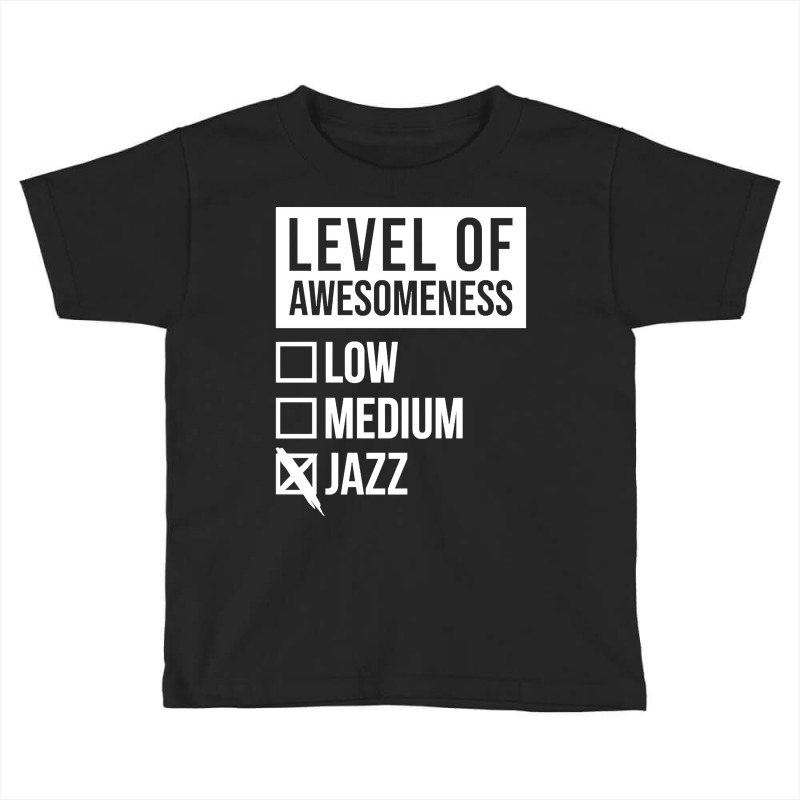 Funny And Awesome Level Of Awesomeness Low Medium Gift Gifts Jazz Sayi Toddler T-shirt by Kandurip541 | Artistshot