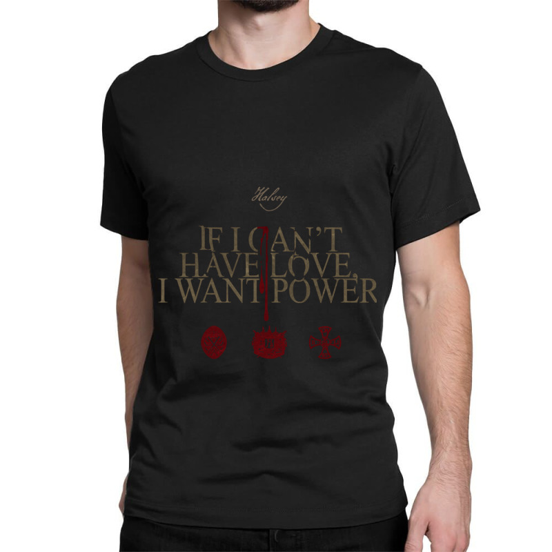 If I Can_t Have Love, I Want Power Classic T-shirt by PAULMYERS | Artistshot