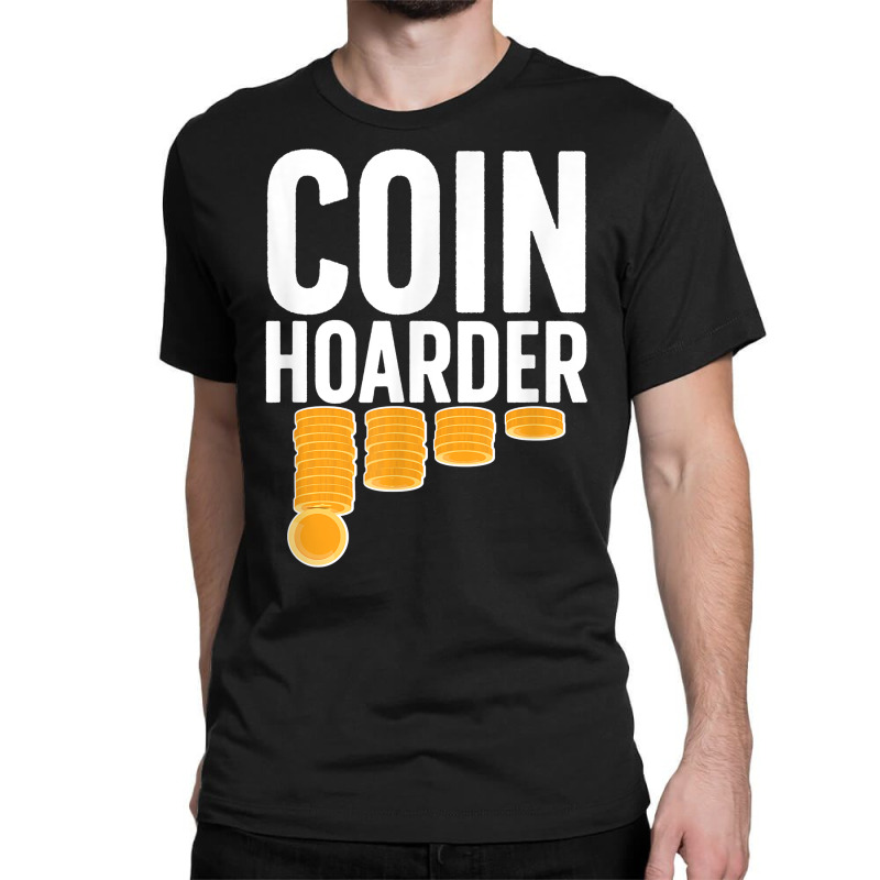 Coin Harder Coin Collector Numismatist Coin Collecting T Shirt Classic T-shirt by cm-arts | Artistshot