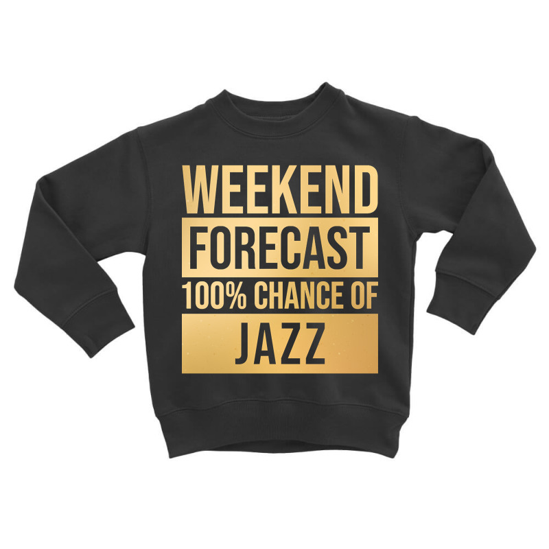 Funny And Awesome Weekend Forecast Hundred Procent Chance Of Jazz Sayi Toddler Sweatshirt by Kandurip541 | Artistshot