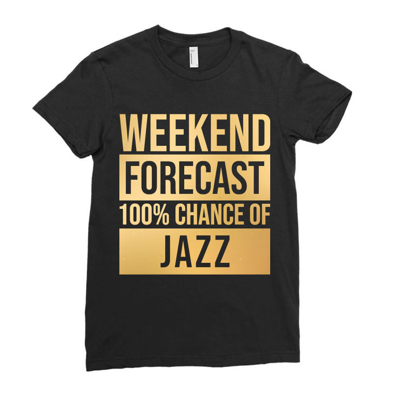 Funny And Awesome Weekend Forecast Hundred Procent Chance Of Jazz Sayi Ladies Fitted T-Shirt by Kandurip541 | Artistshot