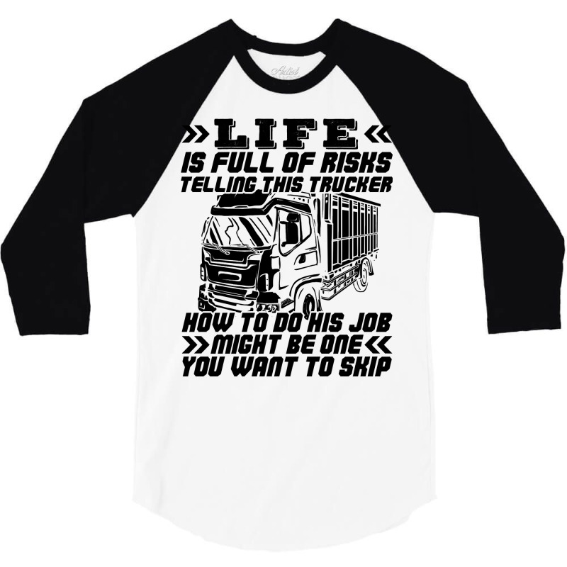 Truck Trucker Life Is Full Of Risks Funny Truck Driver Sarcasm 62 Driv 3/4 Sleeve Shirt by coolquirrell | Artistshot