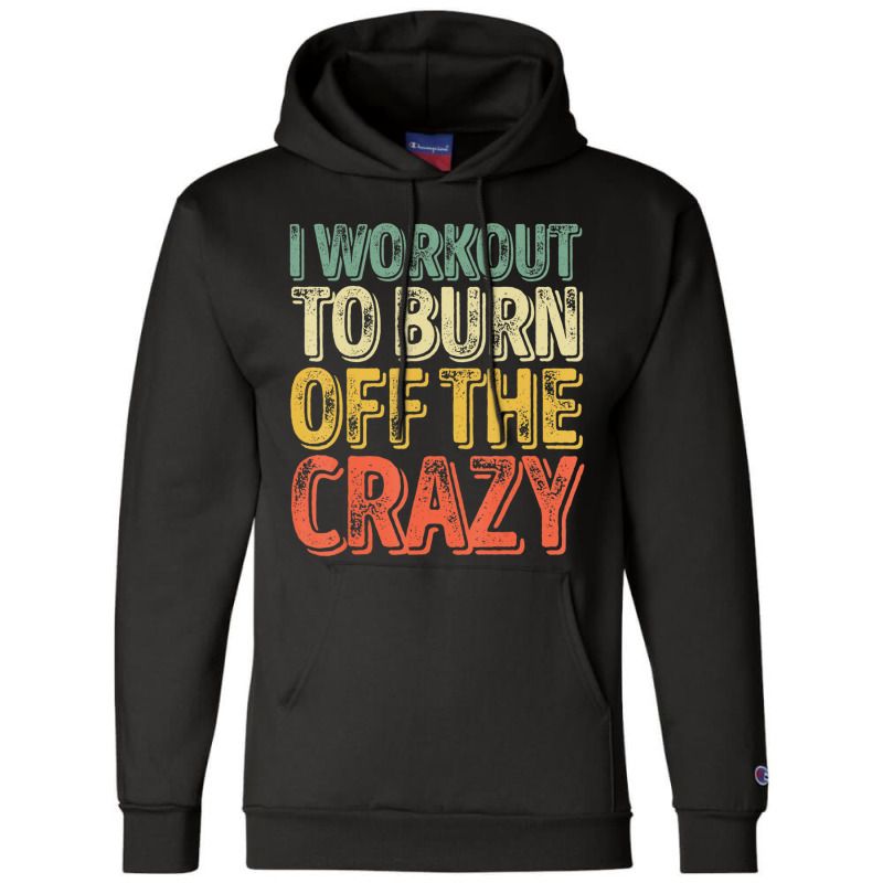 I Workout To Burn Off The Crazy Personal Trainer Champion Hoodie by cm-arts | Artistshot