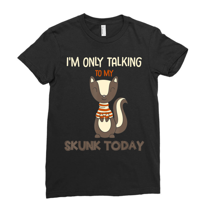 I'm Only Talking To My Skunk Today Pet Animal Quote Ladies Fitted T-Shirt by cm-arts | Artistshot