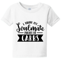 I Think My Soulmate Might Be Carbs Funny Humorous Baby Tee | Artistshot