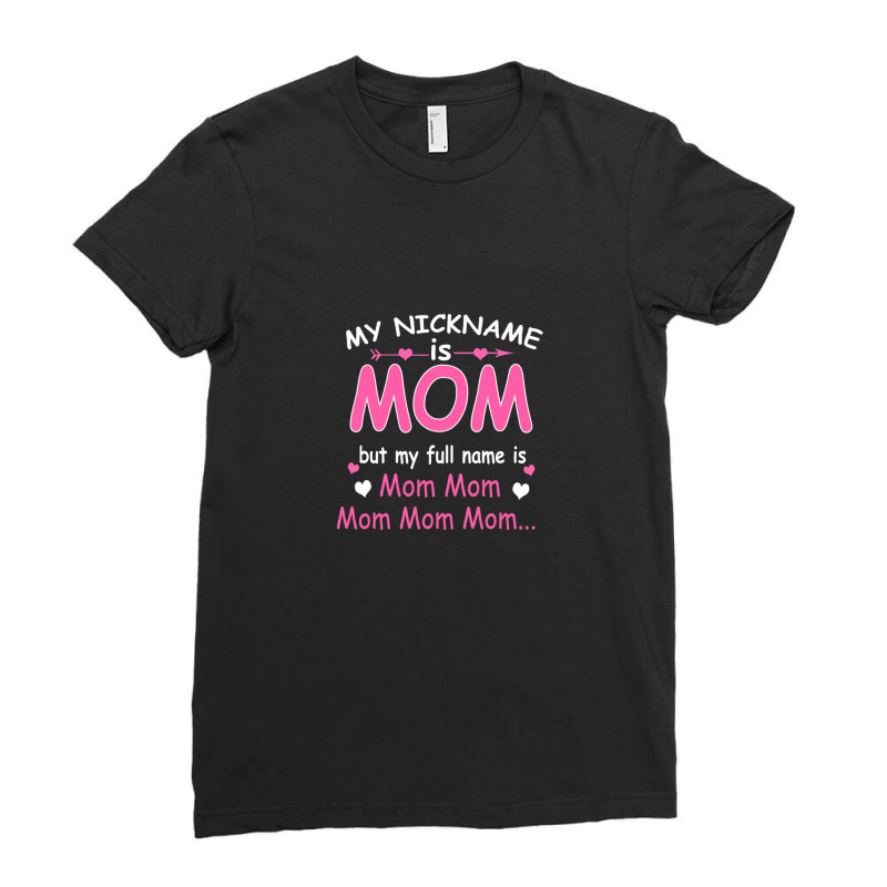 My Nickname Is Mom But My Full Name Is Mom Mom Mom Mom Funny Ladies Fitted T-Shirt by GregoryHaverstock | Artistshot