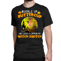 Chicken Cock Buckle Up Buttercup You Just Flipped My Witch Switch 87 H Classic T-shirt | Artistshot