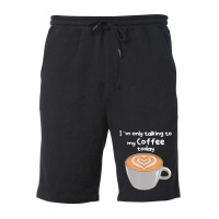 I??m Only Talking To My Coffee Today Fleece Short | Artistshot