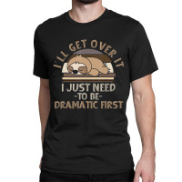 I'll Get Over It I Just Need To Be Dramatic Lazy Sloth Classic T-shirt | Artistshot