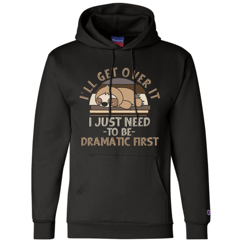 I'll Get Over It I Just Need To Be Dramatic Lazy Sloth Champion Hoodie by cm-arts | Artistshot