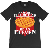 In A World Full Of Ten Be An Eleven Healthy Waffle T-shirt | Artistshot