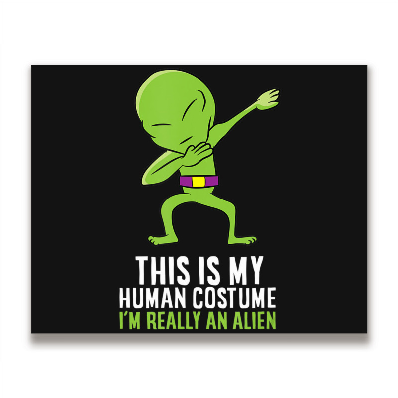 Alien Costume This Is My Human Costume I'm Really An Alien Metal Print Horizontal by doboc | Artistshot