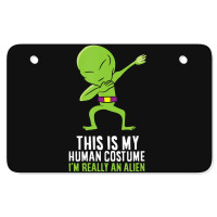 Alien Costume This Is My Human Costume I'm Really An Alien Atv License Plate | Artistshot