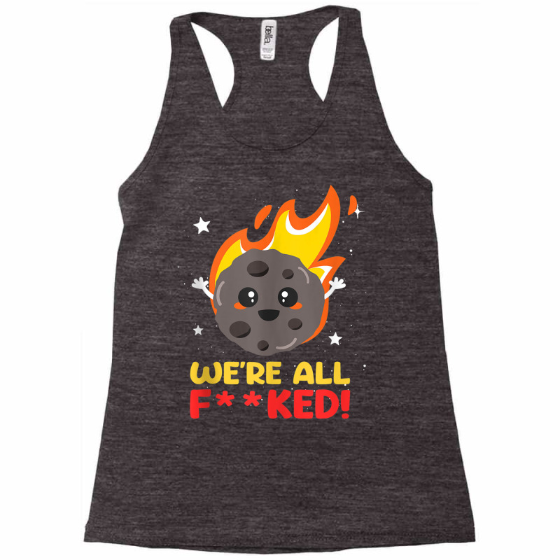 We'are All F  Ked Meteor Impact Disaster Apocalypse Funny Tank Top Racerback Tank by cm-arts | Artistshot