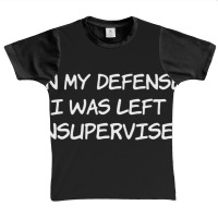 In My Defense I Was Left Unsupervised Graphic Youth T-shirt | Artistshot